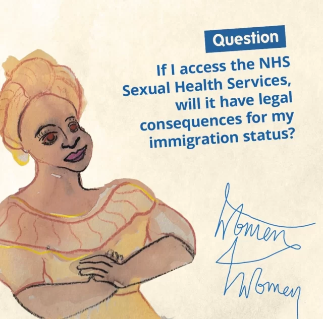 Accessing NHS Sexual Health Services has no consequences for your immigration status.

Women4Women is a project lead by Positive East, in partnership with Queen Mary University of London and Barts NHS Trust.

The project aims to raise awareness of and increase the uptake of pre-exposure prophylaxis, know as PrEP, by women of black African descent, and improve overall sexual health via research and community insight.

If you would like to learn more about W4W visit our website or contact: W4W@positiveeast.org.uk or Pamela.menzies-banton@positiveeast.org.uk